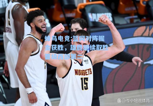 蜂鸟电竞:篮网对阵掘金获胜，雄鹿继续取胜晋级西部第二